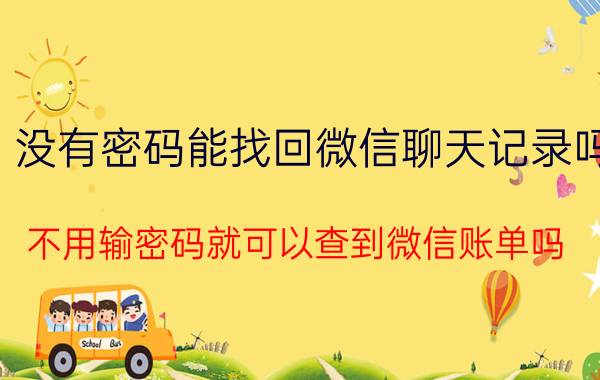 没有密码能找回微信聊天记录吗 不用输密码就可以查到微信账单吗？